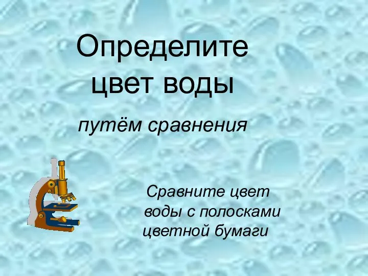 Сравните цвет воды с полосками цветной бумаги Определите цвет воды путём сравнения