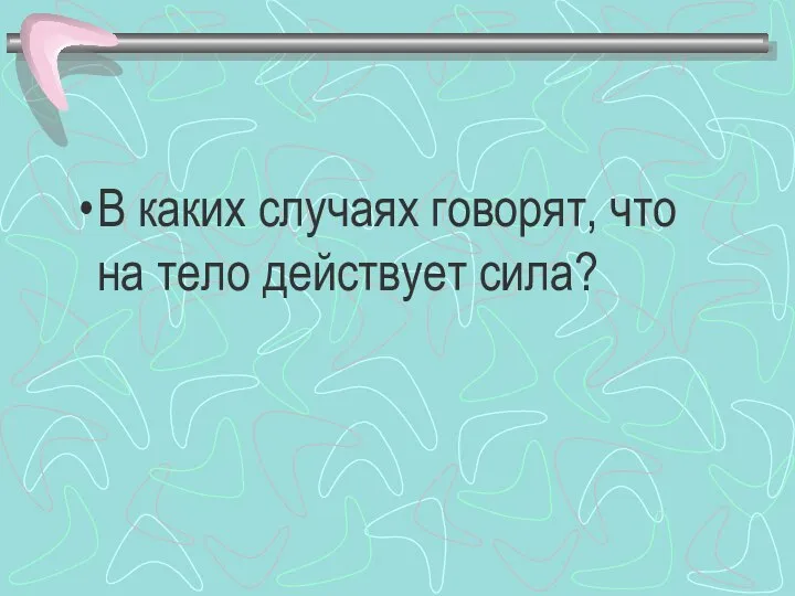 В каких случаях говорят, что на тело действует сила?