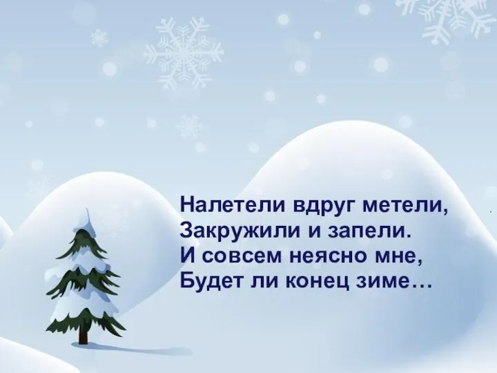 Налетели вдруг метели, Закружили и запели. И совсем неясно мне, Будет ли конец зиме…