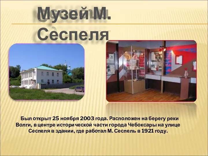 Музей М. Сеспеля Был открыт 25 ноября 2003 года. Расположен на