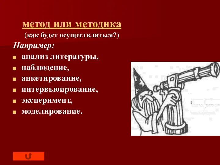 метод или методика (как будет осуществляться?) Например: анализ литературы, наблюдение, анкетирование, интервьюирование, эксперимент, моделирование.