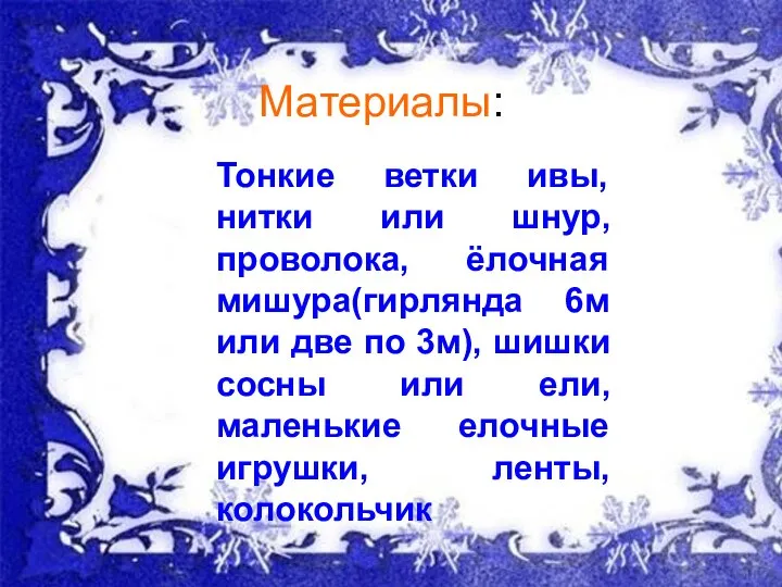 Материалы: Материалы: Тонкие ветки ивы, нитки или шнур, проволока, ёлочная мишура(гирлянда