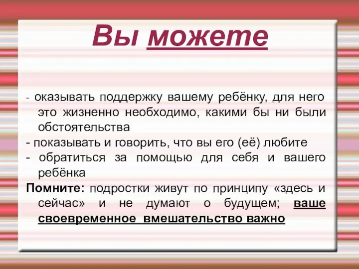 Вы можете - оказывать поддержку вашему ребёнку, для него это жизненно