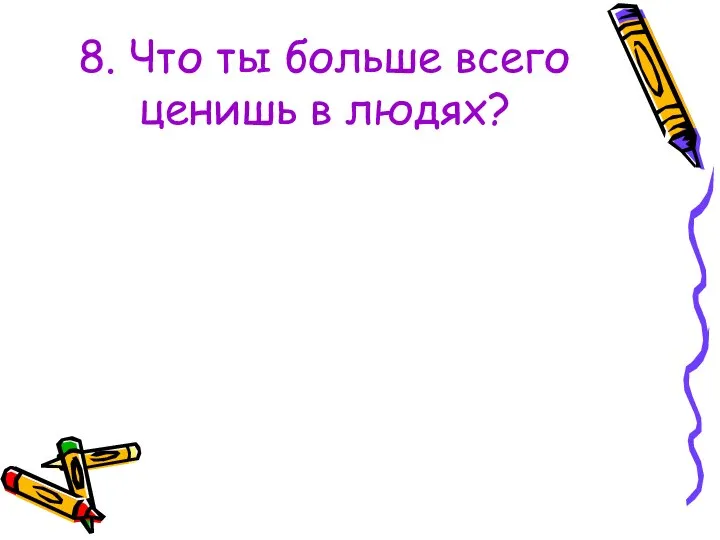 8. Что ты больше всего ценишь в людях?