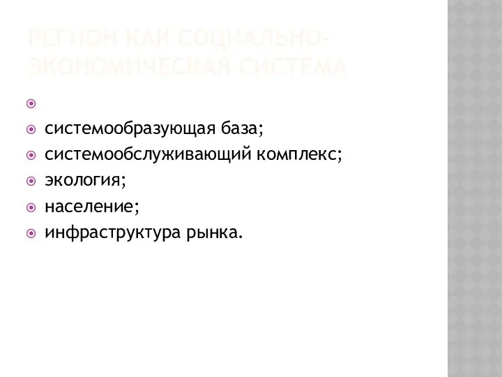 РЕГИОН КАК СОЦИАЛЬНО-ЭКОНОМИЧЕСКАЯ СИСТЕМА системообразующая база; системообслуживающий комплекс; экология; население; инфраструктура рынка.