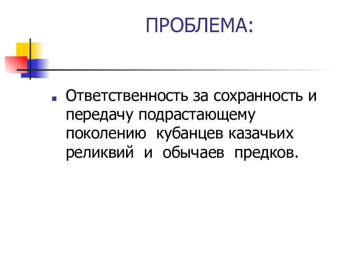 ПРОБЛЕМА: Ответственность за сохранность и передачу подрастающему поколению кубанцев казачьих реликвий и обычаев предков.