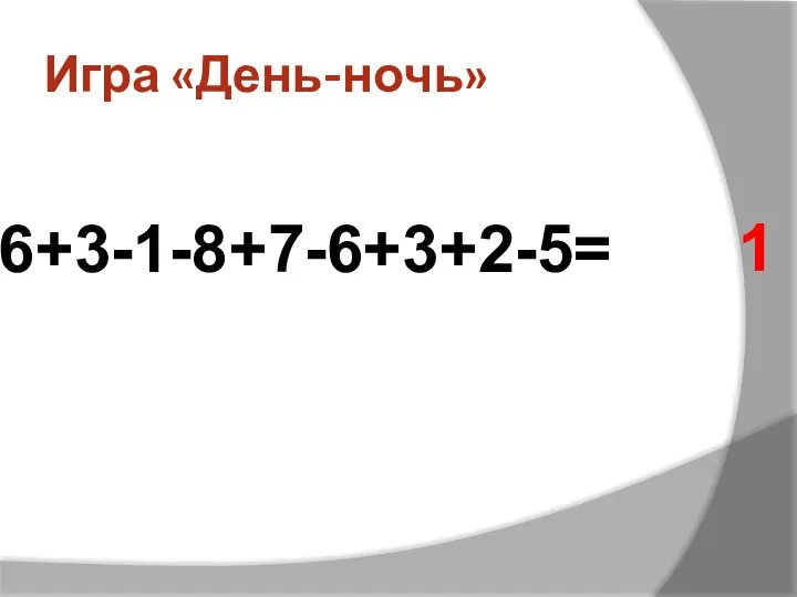 Игра «День-ночь» 6+3-1-8+7-6+3+2-5= 1