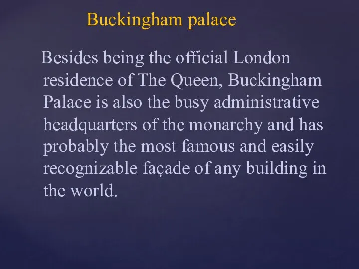Besides being the official London residence of The Queen, Buckingham Palace