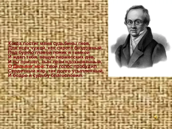 Когда постиг меня судьбины гнев, Для всех чужой, как сирота бездомный,