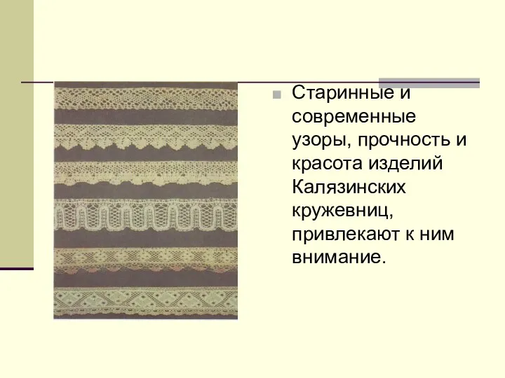 Старинные и современные узоры, прочность и красота изделий Калязинских кружевниц, привлекают к ним внимание.