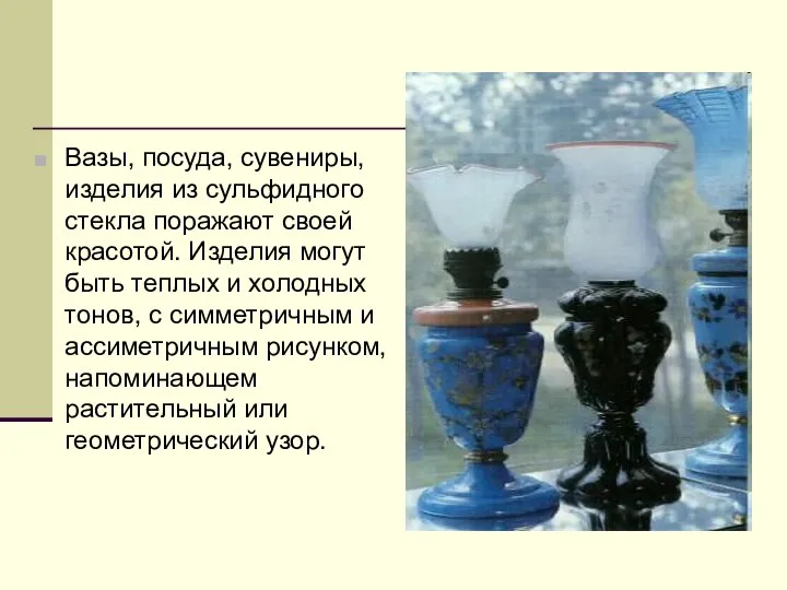 Вазы, посуда, сувениры, изделия из сульфидного стекла поражают своей красотой. Изделия