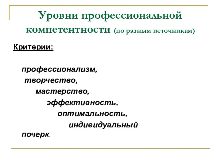 Уровни профессиональной компетентности (по разным источникам) Критерии: профессионализм, творчество, мастерство, эффективность, оптимальность, индивидуальный почерк.