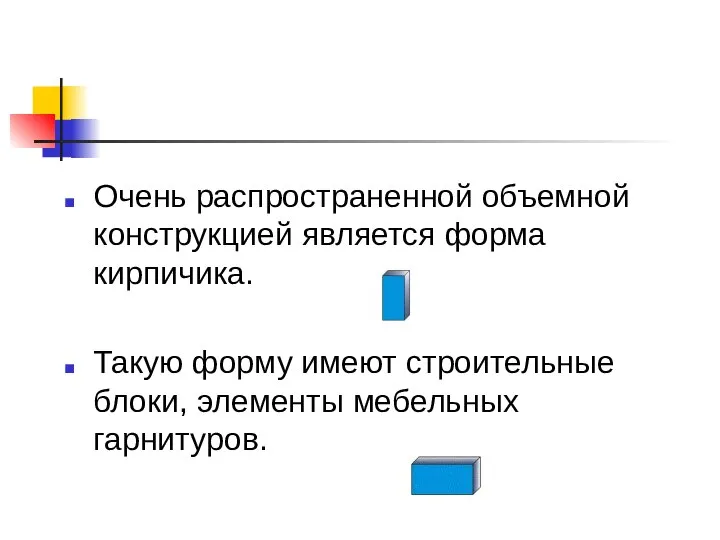 Очень распространенной объемной конструкцией является форма кирпичика. Такую форму имеют строительные блоки, элементы мебельных гарнитуров.