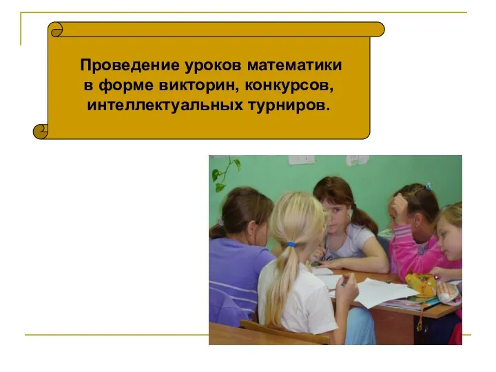 Проведение уроков математики в форме викторин, конкурсов, интеллектуальных турниров.