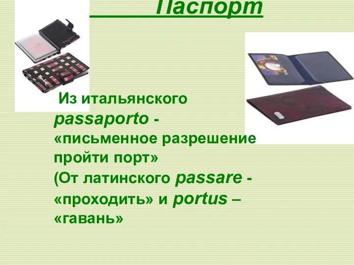 Паспорт Из итальянского passaporto - «письменное разрешение пройти порт» (От латинского