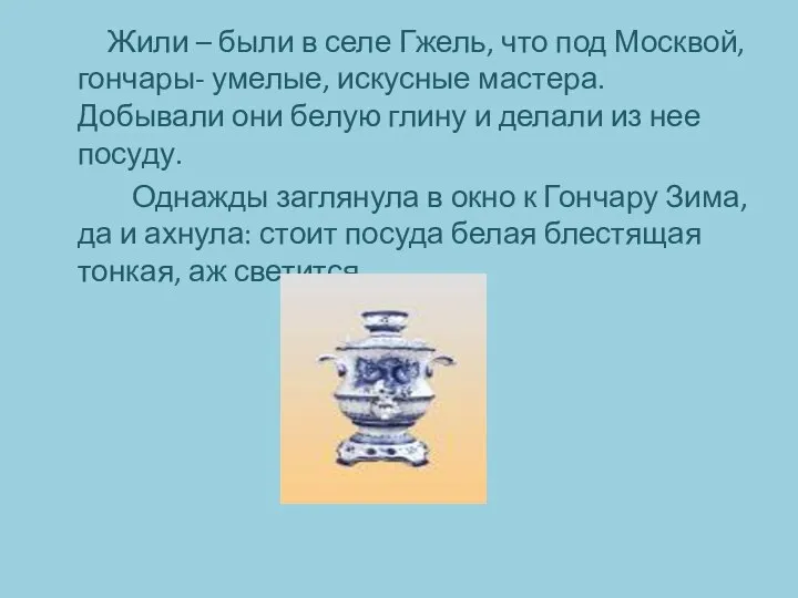 Жили – были в селе Гжель, что под Москвой, гончары- умелые,