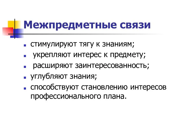 Межпредметные связи стимулируют тягу к знаниям; укрепляют интерес к предмету; расширяют