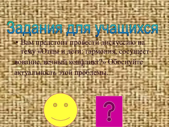 Вам предстоит провести дискуссию на тему «Отцы и дети: гармония, сосущест-