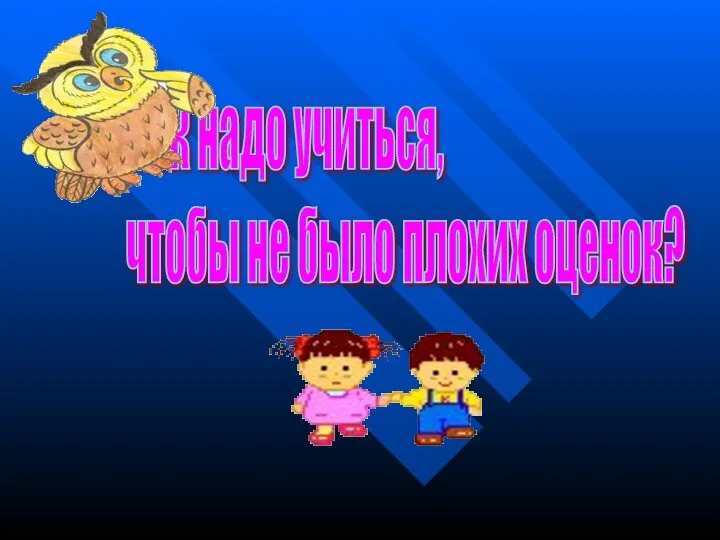 Как надо учиться, чтобы не было плохих оценок?