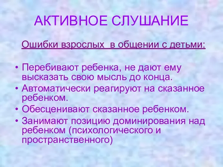 АКТИВНОЕ СЛУШАНИЕ Ошибки взрослых в общении с детьми: Перебивают ребенка, не