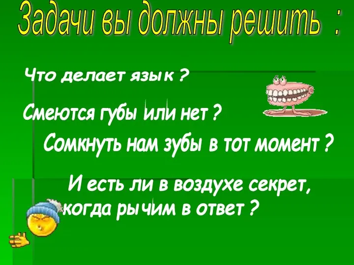 Что делает язык ? Смеются губы или нет ? Сомкнуть нам