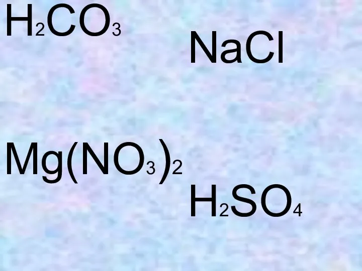 H2CO3 Mg(NO3)2 NaCl H2SO4