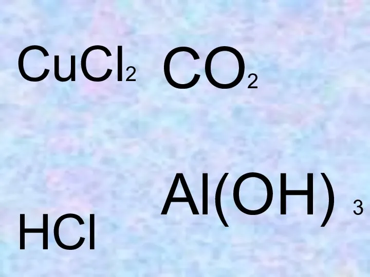 CuCl2 HCl CO2 Al(OH) 3