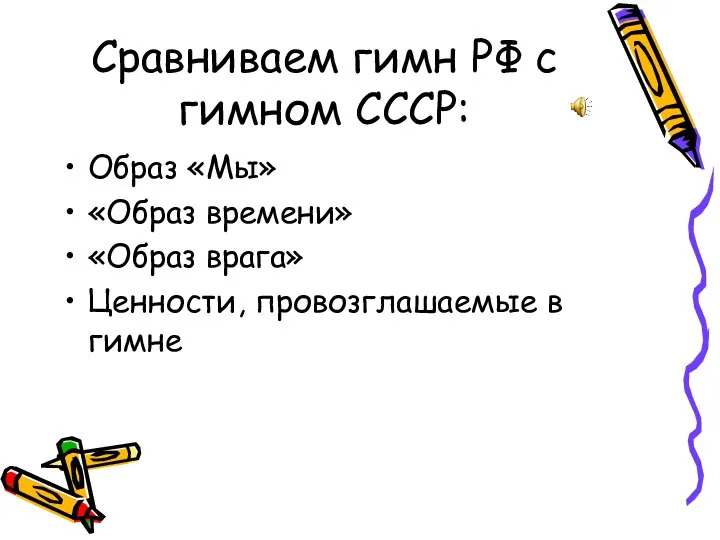 Сравниваем гимн РФ с гимном СССР: Образ «Мы» «Образ времени» «Образ врага» Ценности, провозглашаемые в гимне