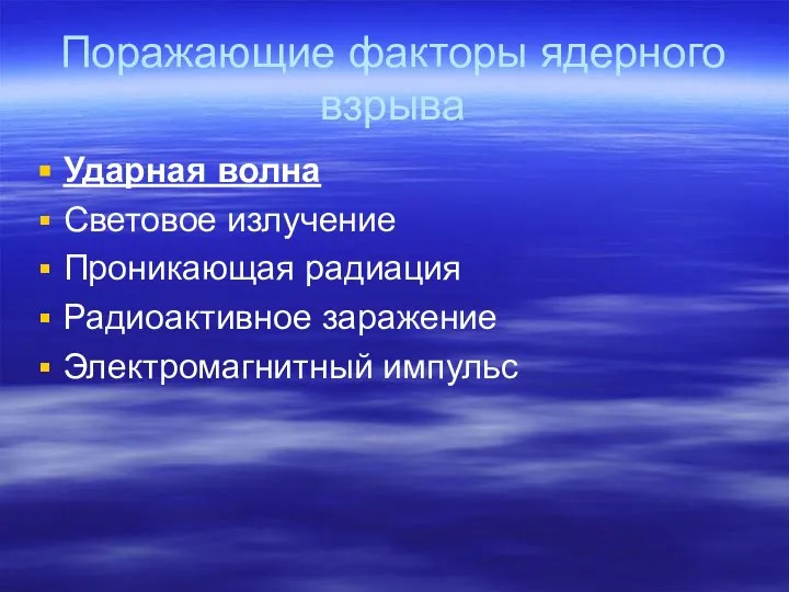 Поражающие факторы ядерного взрыва Ударная волна Световое излучение Проникающая радиация Радиоактивное заражение Электромагнитный импульс