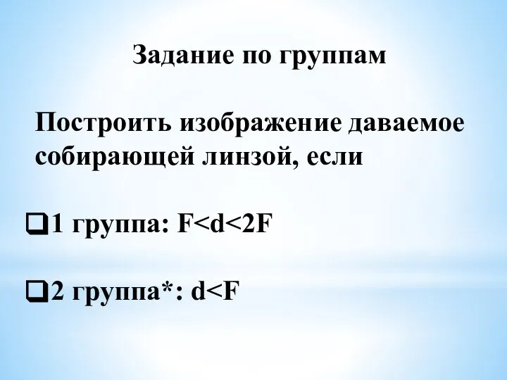 Задание по группам Построить изображение даваемое собирающей линзой, если 1 группа: F 2 группа*: d