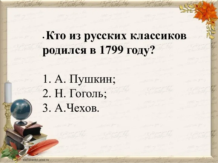 • Кто из русских классиков родился в 1799 году? 1. А.