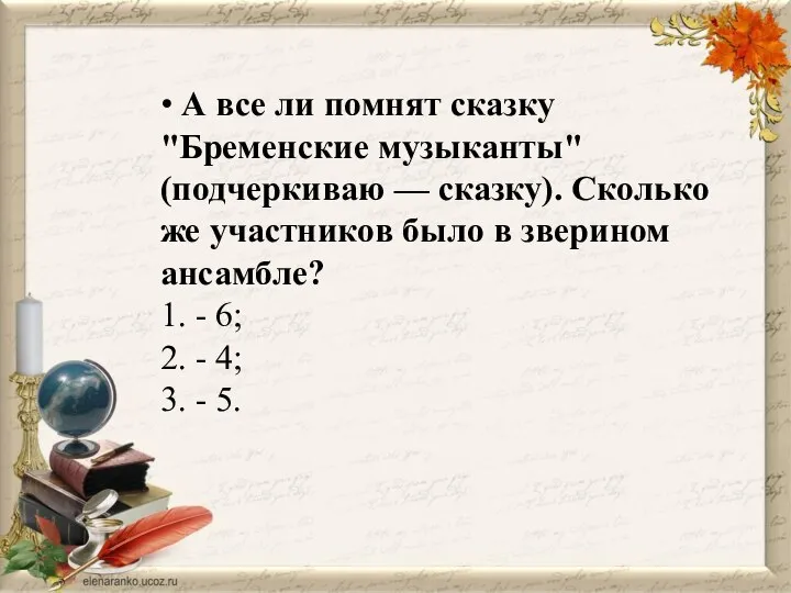 • А все ли помнят сказку "Бременские музыканты" (подчеркиваю — сказку).