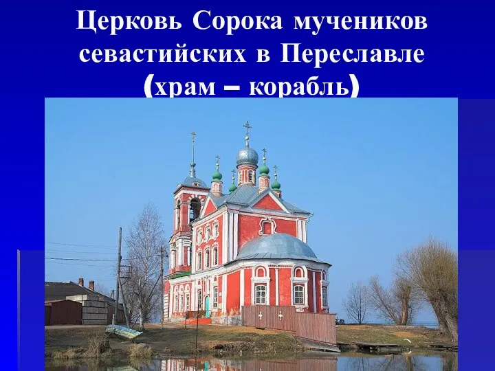 Церковь Сорока мучеников севастийских в Переславле (храм – корабль)