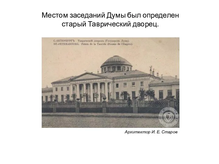 Местом заседаний Думы был определен старый Таврический дворец. Архитектор И. Е. Старов