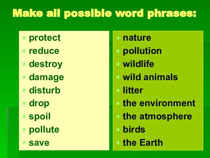 Make all possible word phrases: protect reduce destroy damage disturb drop