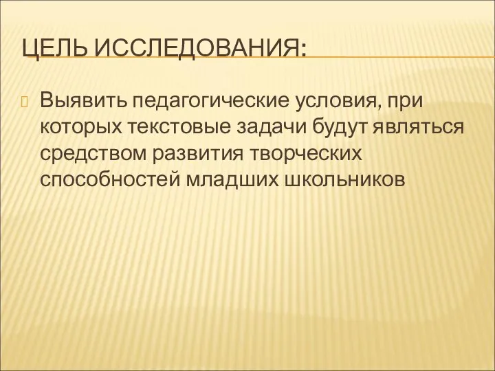 ЦЕЛЬ ИССЛЕДОВАНИЯ: Выявить педагогические условия, при которых текстовые задачи будут являться