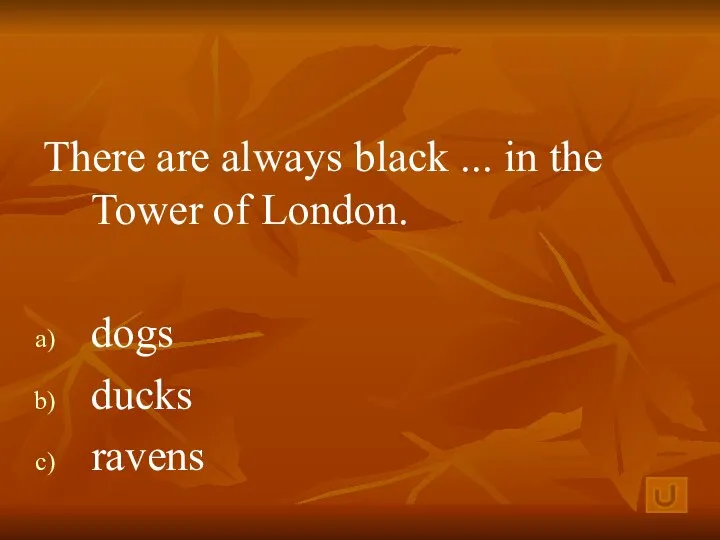 There are always black ... in the Tower of London. dogs ducks ravens