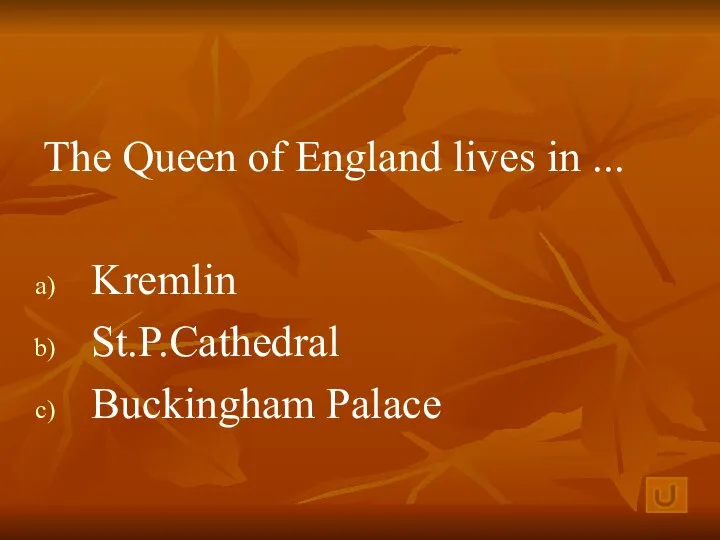 The Queen of England lives in ... Kremlin St.P.Cathedral Buckingham Palace