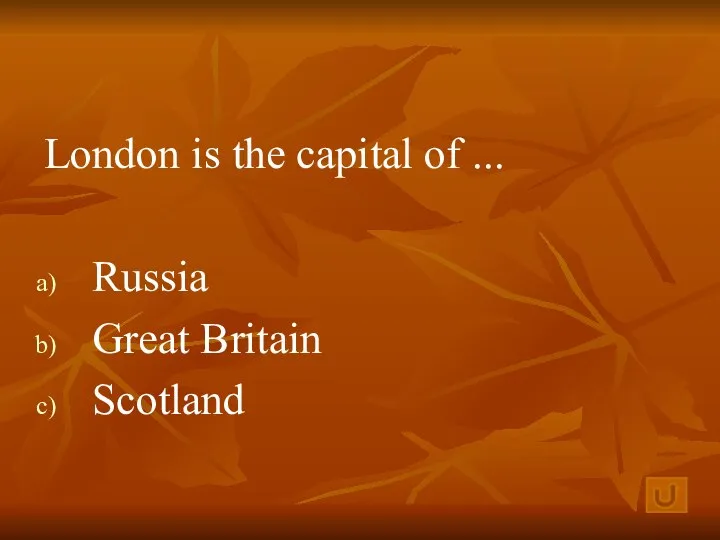 London is the capital of ... Russia Great Britain Scotland