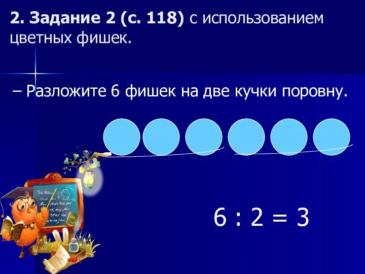 2. Задание 2 (с. 118) с использованием цветных фишек. – Разложите