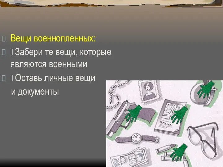 Вещи военнопленных:  Забери те вещи, которые являются военными  Оставь личные вещи и документы