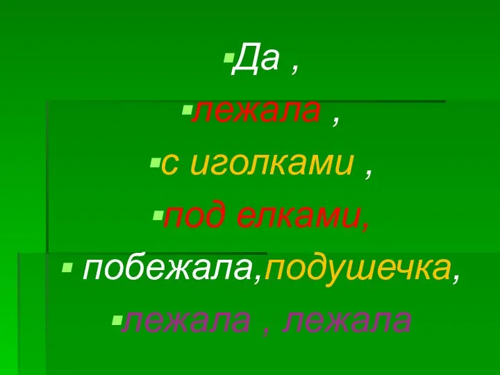 Да , лежала , с иголками , под елками, побежала,подушечка, лежала , лежала