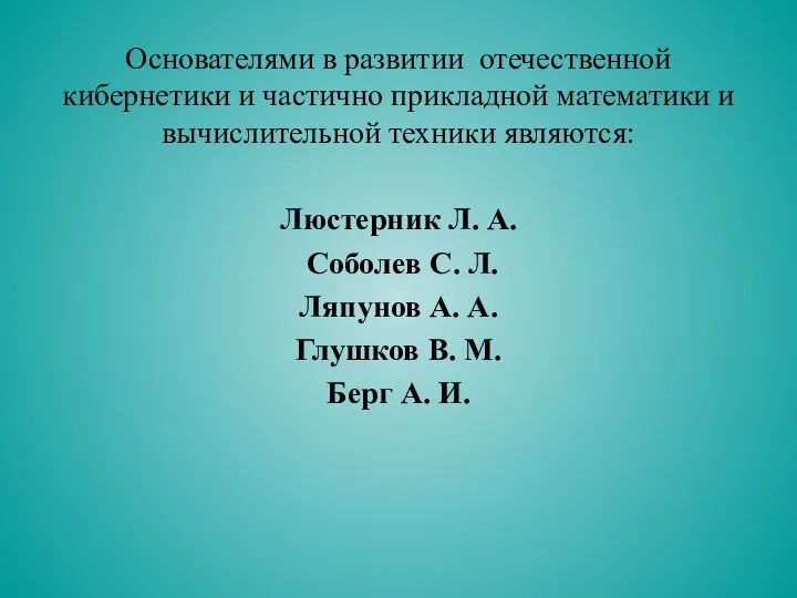 Основателями в развитии отечественной кибернетики и частично прикладной математики и вычислительной