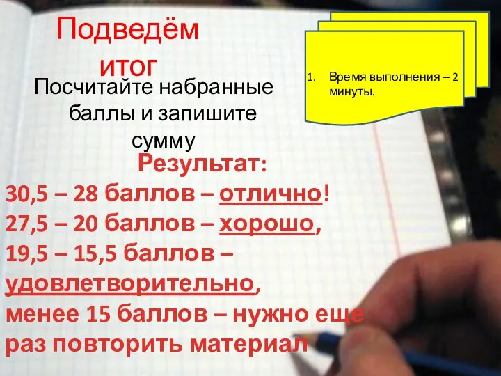 Подведём итог Посчитайте набранные баллы и запишите сумму Время выполнения –