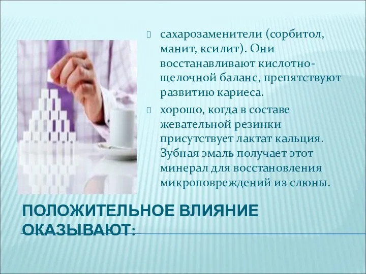 ПОЛОЖИТЕЛЬНОЕ ВЛИЯНИЕ ОКАЗЫВАЮТ: сахарозаменители (сорбитол, манит, ксилит). Они восстанавливают кислотно-щелочной баланс,