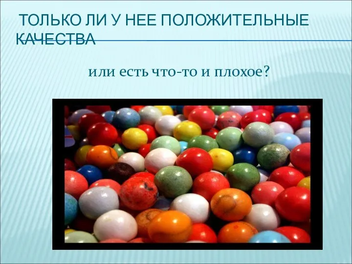 ТОЛЬКО ЛИ У НЕЕ ПОЛОЖИТЕЛЬНЫЕ КАЧЕСТВА или есть что-то и плохое?