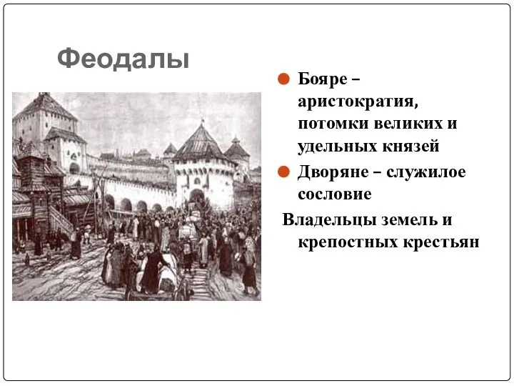 Феодалы Бояре – аристократия, потомки великих и удельных князей Дворяне –