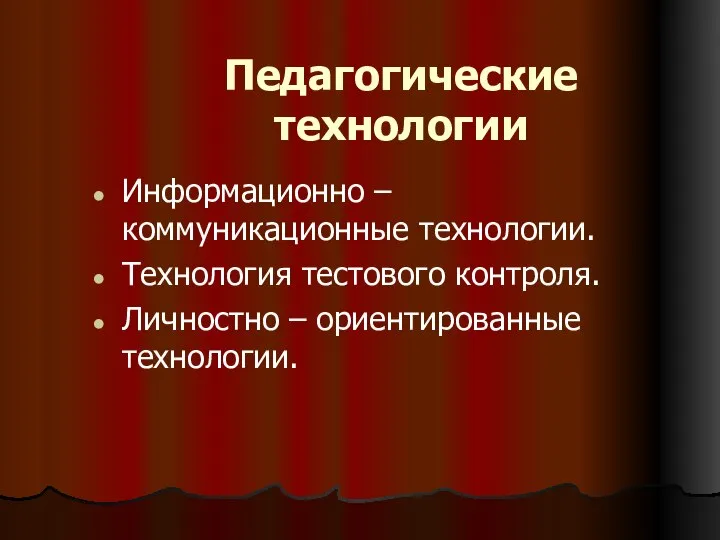 Педагогические технологии Информационно – коммуникационные технологии. Технология тестового контроля. Личностно – ориентированные технологии.