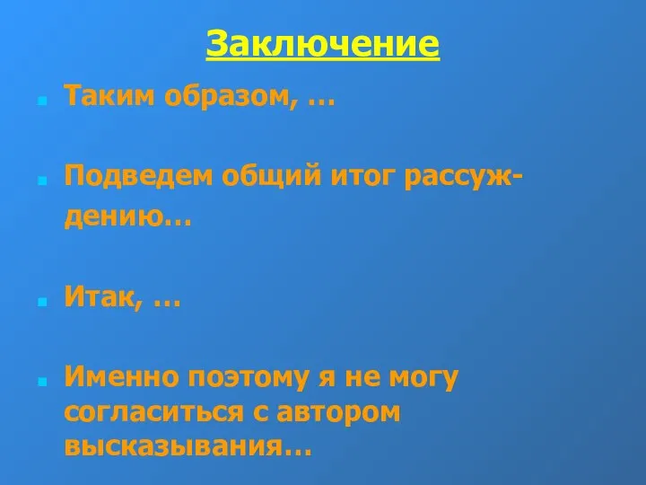 Заключение Таким образом, … Подведем общий итог рассуж- дению… Итак, …