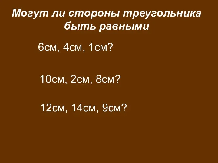 6см, 4см, 1см? 10см, 2см, 8см? 12см, 14см, 9см? Могут ли стороны треугольника быть равными